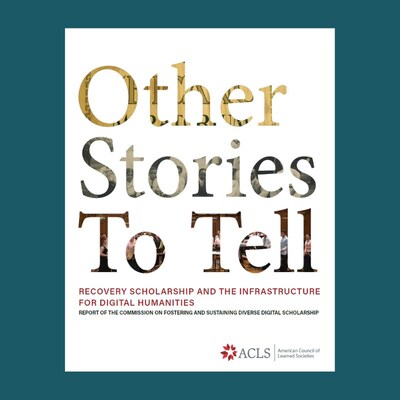 Other Stories To Tell: Recovery Scholarship and the Infrastructure for Digital Humanities provides seven actionable recommendations for diversifying, sustaining, and improving access to digital humanities resources on and off college campuses.