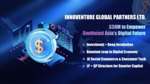Innoventure Global Partners Ltd. Rolls Out Southeast Asia Strategy with ‘Investment + Deep Incubation’Model