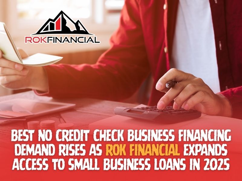 Best No Credit Check Business Financing Demand Rises as ROK Financial Expands Access to Small Business Loans in 2025
