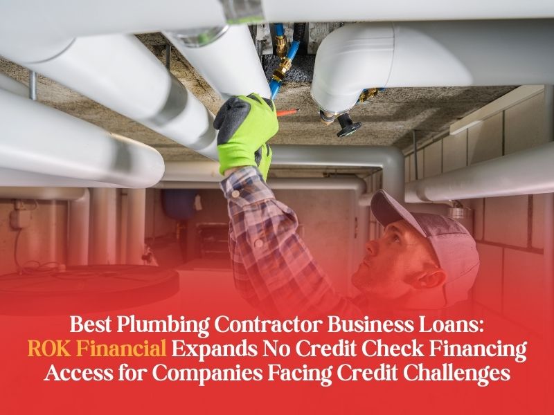 Best Plumbing Contractor Business Loans ROK Financial Expands No Credit Check Financing Access for Companies Facing Credit Challenges