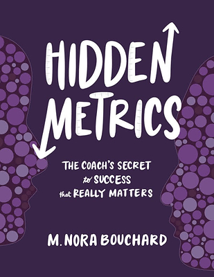 Executive and leadership coach Nora Bouchard's newest book, Hidden Metrics: The Coach’s Secret to Success That Really Matters, releases on June 9th. Available to purchase on Amazon and https://hidden-metrics.com/.