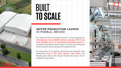 Built to scale. OMI launches motor production in Puebla, Mexico.
This new facility is engineered to produce 400,000+ motors per year, with the infrastructure to launch new projects and grow existing ones.
Backed by 200,000+ sq. ft. of production space across the USA, Mexico, and China, OMI delivers the capacity, quality, and global reach the motor production demands.