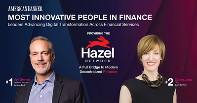 American Banker placed the two co-founders of Hazel Network atop its inaugural list of The Most Innovative People in Finance, naming Vantage Bank CEO Jeff Sinnott at #1 and Custodia CEO Caitlin Long at #2 among the top 50 executives reshaping the financial services industry.